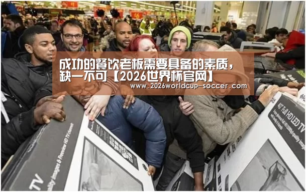 成功的餐饮老板需要具备的素质,缺一不可【2026世界杯官网】(图3) 2026世界杯官网