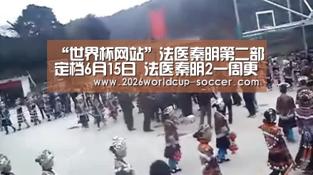 “世界杯网站”法医秦明第二部定档6月15日 法医秦明2一周更几集(图3) 2026世界杯